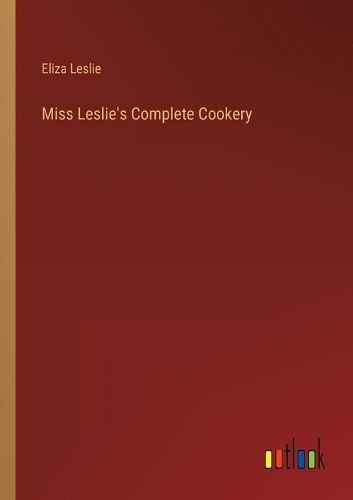 Cover image for Miss Leslie's Complete Cookery