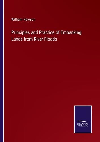 Cover image for Principles and Practice of Embanking Lands from River-Floods