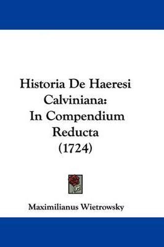 Cover image for Historia de Haeresi Calviniana: In Compendium Reducta (1724)