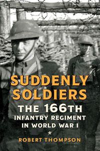 Cover image for Suddenly Soldiers: The 166th Infantry Regiment in World War I