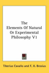 Cover image for The Elements of Natural or Experimental Philosophy V1