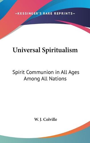 Cover image for Universal Spiritualism: Spirit Communion in All Ages Among All Nations