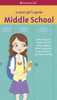 Cover image for A Smart Girl's Guide: Middle School: Everything You Need to Know about Juggling More Homework, More Teachers, and More Friends!