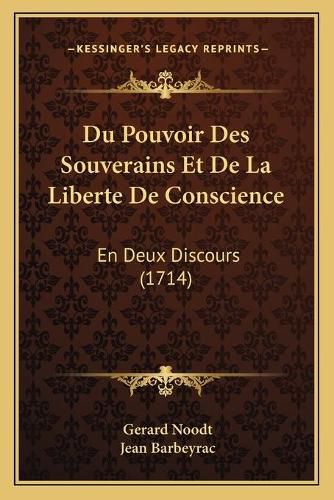 Cover image for Du Pouvoir Des Souverains Et de La Liberte de Conscience: En Deux Discours (1714)