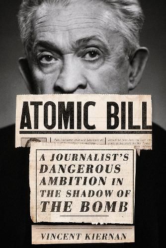 Cover image for Atomic Bill: A Journalist's Dangerous Ambition in the Shadow of the Bomb