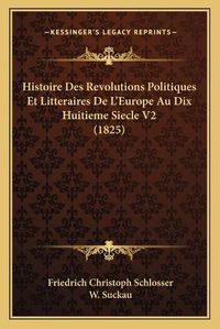 Cover image for Histoire Des Revolutions Politiques Et Litteraires de L'Europe Au Dix Huitieme Siecle V2 (1825)