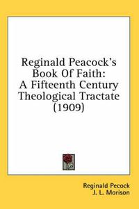 Cover image for Reginald Peacock's Book of Faith: A Fifteenth Century Theological Tractate (1909)