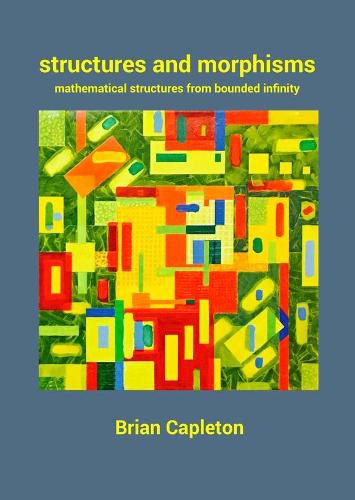 Structures and Morphisms: Mathematical Structures from Bounded Infinity