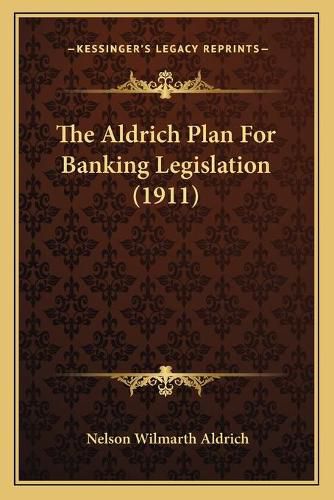 The Aldrich Plan for Banking Legislation (1911)