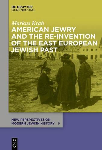 Cover image for American Jewry and the Re-Invention of the East European Jewish Past