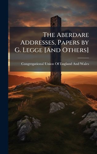 Cover image for The Aberdare Addresses, Papers by G. Legge [And Others]