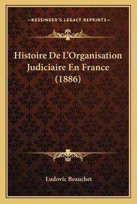 Cover image for Histoire de L'Organisation Judiciaire En France (1886)