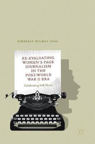 Cover image for Re-Evaluating Women's Page Journalism in the Post-World War II Era: Celebrating Soft News