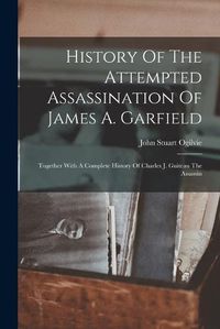 Cover image for History Of The Attempted Assassination Of James A. Garfield