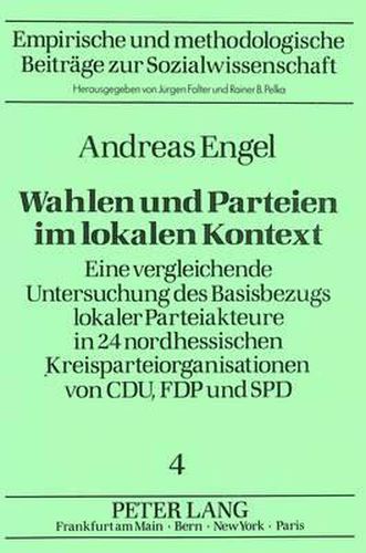 Cover image for Wahlen Und Parteien Im Lokalen Kontext: Eine Vergleichende Untersuchung Des Basisbezugs Lokaler Parteiakteure in 24 Nordhessischen Kreisparteiorganisationen Von Cdu, Fdp Und SPD