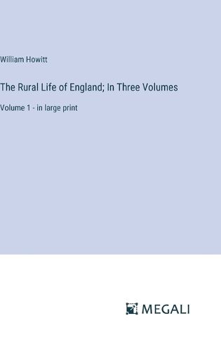 Cover image for The Rural Life of England; In Three Volumes