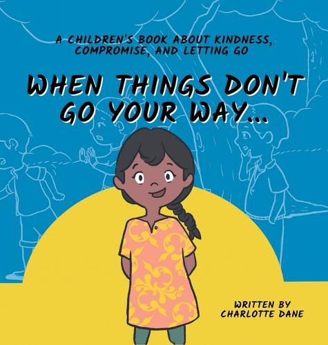 Cover image for When Things Don't Go Your Way... A Children's Book About Kindness, Compromise, and Letting Go