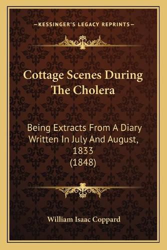 Cover image for Cottage Scenes During the Cholera: Being Extracts from a Diary Written in July and August, 1833 (1848)