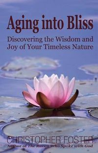 Cover image for Aging into Bliss: Discovering the Wisdom and Joy of Your Timeless Nature