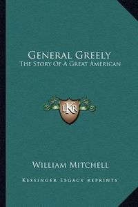 Cover image for General Greely: The Story of a Great American