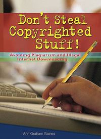 Cover image for Don't Steal Copyrighted Stuff!: Avoiding Plagiarism and Illegal Internet Downloading