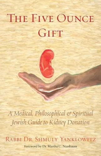 Cover image for The Five Ounce Gift: A Medical, Philosophical & Spiritual Jewish Guide to Kidney Donation