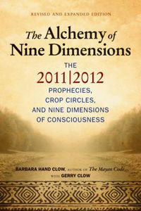 Cover image for Alchemy of Nine Dimensions: The 2011/2012 Prophecies, Crop Circles, and Nine Dimensions of Consciousness