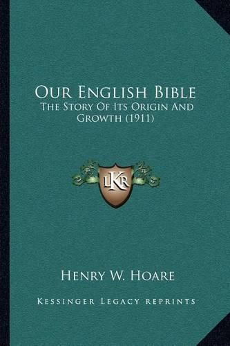 Cover image for Our English Bible: The Story of Its Origin and Growth (1911)