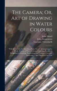 Cover image for The Camera; Or, Art of Drawing in Water Colours