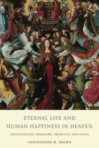 Cover image for Eternal Life and Human Happiness in Heaven: Philosophical Problems, Thomistic Solutions
