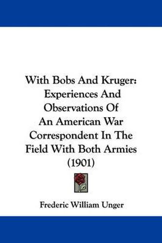 Cover image for With Bobs and Kruger: Experiences and Observations of an American War Correspondent in the Field with Both Armies (1901)