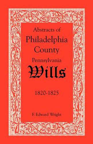 Cover image for Abstracts of Philadelphia County, Pennsylvania Wills, 1820-1825