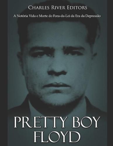 Pretty Boy Floyd: A Not ria Vida E Morte Do Fora-Da-Lei Da Era Da Depress o