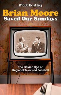 Cover image for Brian Moore Saved Our Sundays