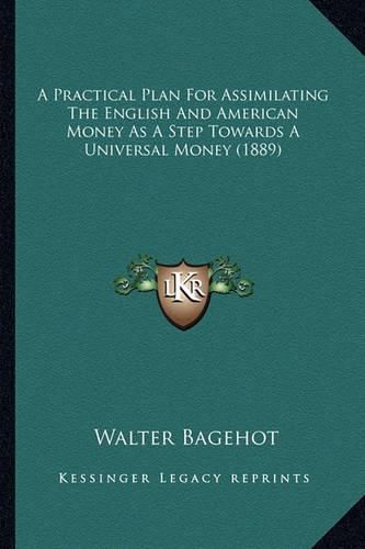 A Practical Plan for Assimilating the English and American Money as a Step Towards a Universal Money (1889)