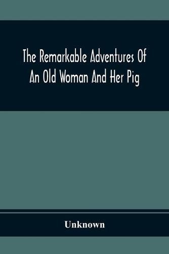 Cover image for The Remarkable Adventures Of An Old Woman And Her Pig: An Ancient Tale In A Modern Dress