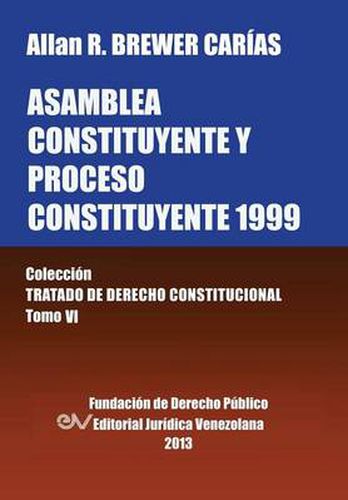 Cover image for Asamblea Constituyente y Proces0 Constituyente 1999. Coleccion Tratado de Derecho Constitucional, Tomo VI