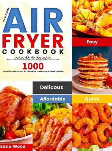 Cover image for The Ultimate Air Fryer Cookbook: 1000 Affordable, Quick and Easy Air Fryer Recipe for Beginners and Advanced Users