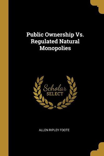 Cover image for Public Ownership Vs. Regulated Natural Monopolies