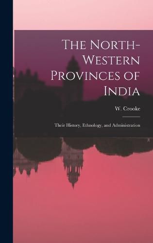 The North-Western Provinces of India; Their History, Ethnology, and Administration