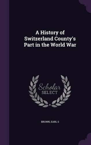 Cover image for A History of Switzerland County's Part in the World War