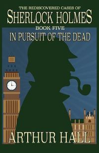 Cover image for In Pursuit Of The Dead: The Rediscovered Cases of Sherlock Holmes Book 5