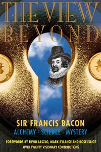 Cover image for The View Beyond: Sir Francis Bacon: Alchemy, Science, Mystery