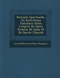 Cover image for Retraite Spirituelle, Ou Entretiens Familiers Selon L'Esprit de Saint Fran OIS de Sales Et de Sainte Chantal