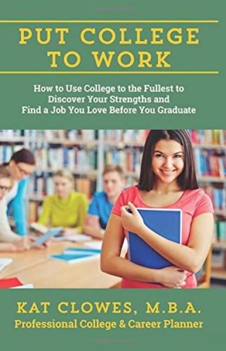 Cover image for Put College to Work: How to Use College to the Fullest to Discover Your Strengths