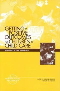 Cover image for Getting to Positive Outcomes for Children in Child Care: A Summary of Two Workshops