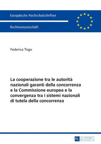 Cover image for La Cooperazione Tra Le Autorita Nazionali Garanti Della Concorrenza E La Commissione Europea E La Convergenza Tra I Sistemi Nazionali Di Tutela Della Concorrenza: In Considerazione Della Convergenza Tra I Sistemi Nazionali Di Tutela Della Concorrenza