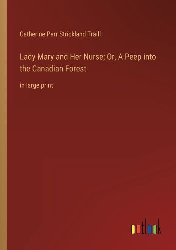 Cover image for Lady Mary and Her Nurse; Or, A Peep into the Canadian Forest