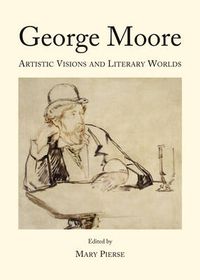 Cover image for George Moore: Artistic Visions and Literary Worlds