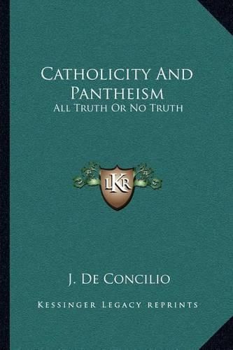 Cover image for Catholicity and Pantheism: All Truth or No Truth: An Essay (1874)